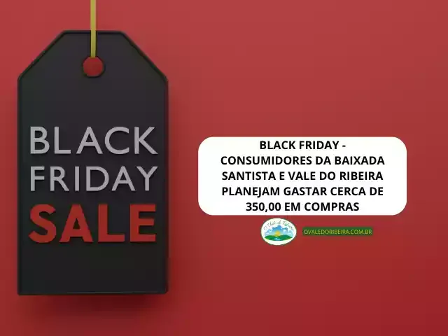Black Friday - consumidores da Baixada Santista e Vale do Ribeira planejam gastar cerca de 350,00 em compras