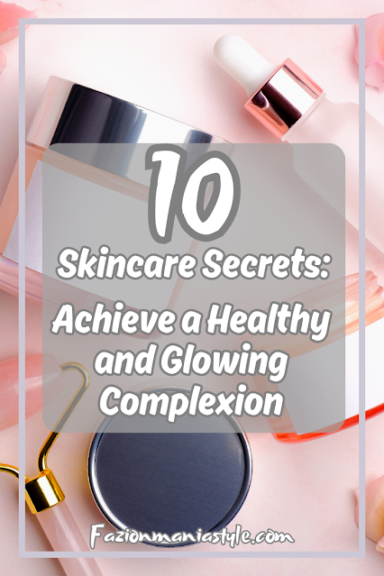 10 Skincare Secrets: Achieve a Healthy and Glowing Complexion