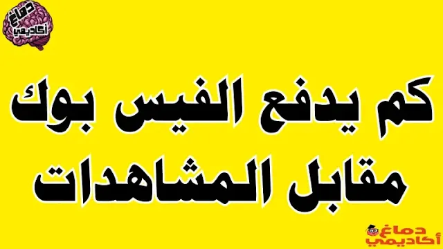 كم يدفع الفيس بوك مقابل المشاهدات | أرباح مشاهدات فيس بوك