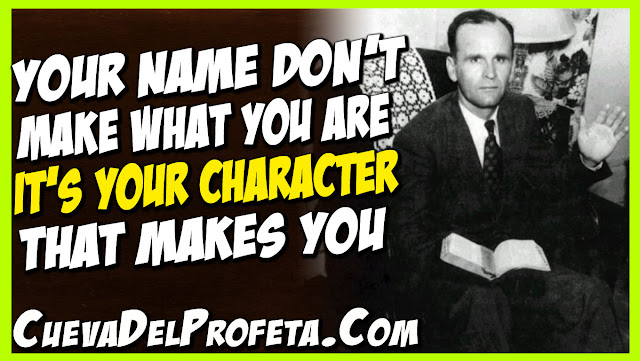 Your name do not make what you are It is your character - William Marrion Branham Quotes