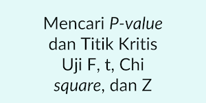 Mencari P - Value dan Titik Kritis Uji F, Uji t, Uji Chi Square, dan Uji Z Normal dengan R