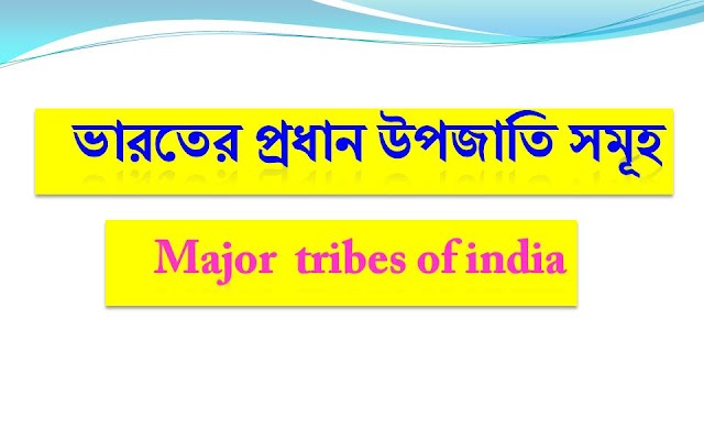 ভারতের প্রধান উপজাতি সমূহ  ( Major Tribes of India)