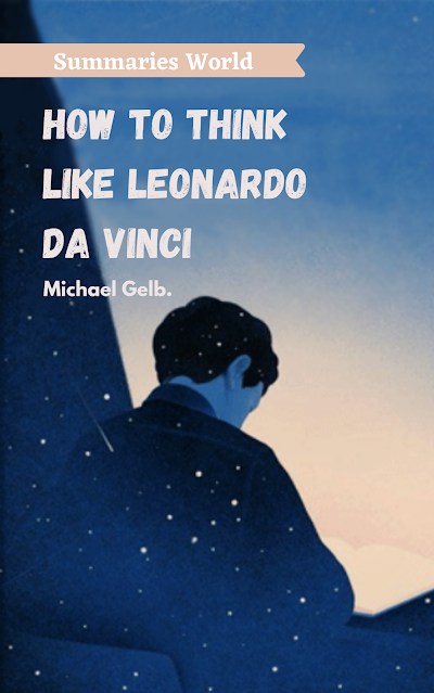 How to Think like Leonardo Da Vinci - Book Summary - Michael Gelb