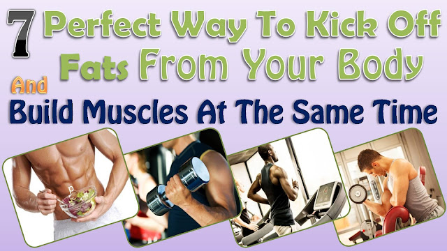 Perfect Way To Kick Off Fats From Your Body And Build Muscles At The Same Time