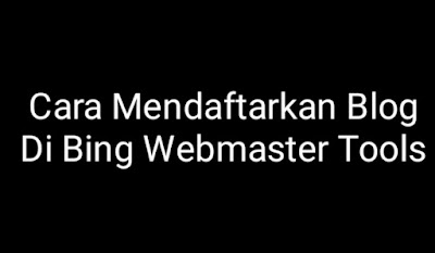 Cara Mendaftarkan Blog Di Bing Webmaster Tools - untuk daftar blog di Bing webmaster tools maka daftarkan blog di bing webmaster akan dibahas pada artikel hari ini agar dapat anda pelajari untuk bisa diterapkan pada blognya untuk nantinya blog bisa ditemukan pengunjung yang memakai search engine selain google yaitu bing.