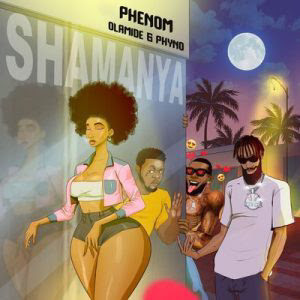 [MUSIC] PHENOM FT PHYNO & OLAMIDE - SHAMANYA - MP3