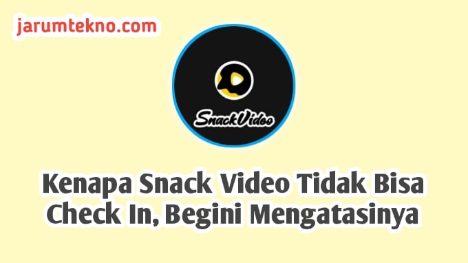 Kenapa Snack Video Tidak Bisa Check In, Begini Mengatasinya