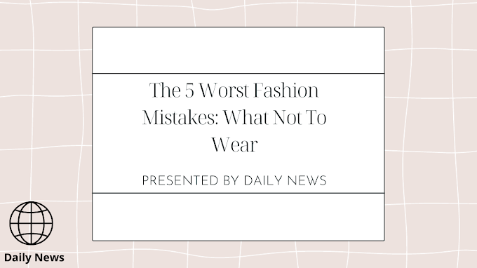 The 5 Worst Fashion Mistakes: What Not To Wear