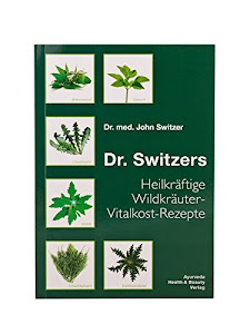 Dr. Switzers Heilkräftige Wildkräuter-Vitalkost-Rezepte: von Dr. med. John Switzer