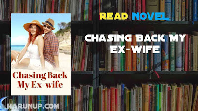 Read Chasing Back My Ex-wife Novel Full Episode