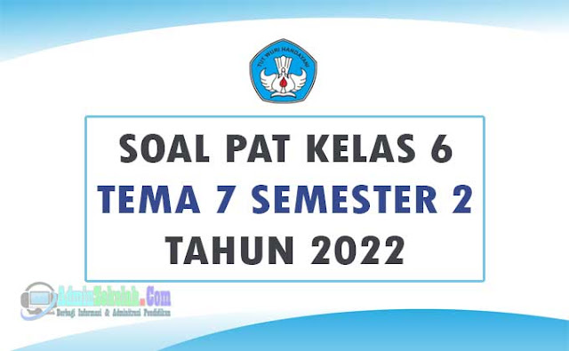 Soal PAT kelas 6 Tema 7 Semester 2 Tahun 2022