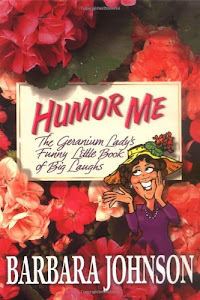 Humor Me: The Geranium Lady's Funny Little Book of Laughs