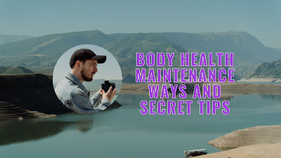 Body Health Maintenance Ways and Secret Tips