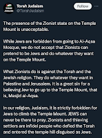 Screenshot of a tweet by Torah Judaism <@TorahJudaism>—

The presence of the Zionist state in the Temple Mount is unacceptable.

While Jews are forbidden from going to Al-Aqsa Mosque, we do not accept that Zionists can pretend to be Jews and do whatever they want on the Temple Mount.

What Zionists do is against the Torah and the Jewish religion. They do whatever they want in Palestine and Jerusalem. It is a great sin for a believing Jew to go up to the Temple Mount, that is, Masjid al-Aqsa.

In our religion, Judaism, it is strictly forbidden for Jews to climb the Temple Mount. JEWS can never be there to pray. Zionists and thieving settlers are infidel people who defied the Torah and entered the temple hill disguised as Jews.