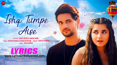 Ishq Tumpe Aise Song Lyrics | Shakti Arora, Kanika Mann | Samira Koppikar, Bhaven Dhanak | Yash Eshwari