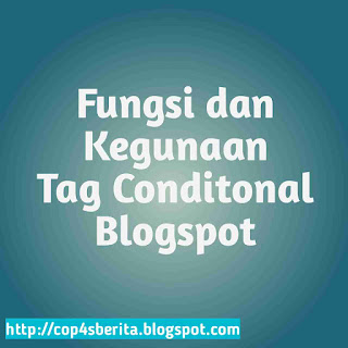 Fungsi dan Kegunaan Tag Conditonal Blogspot