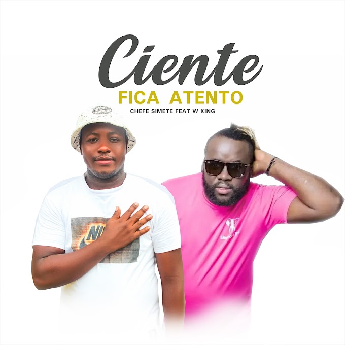 Chefe Simete feat W.King - Ciente Fica Atento | Download Music MP3