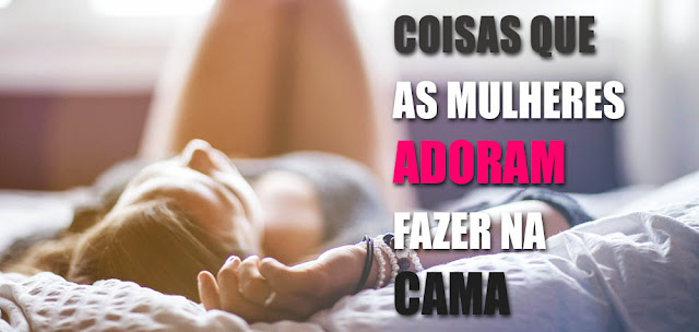 COISAS QUE AS MULHERES MAIS GOSTAM NO SEXO