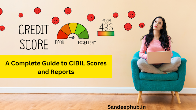 Mastering Your Credit: A Complete Guide to CIBIL Scores and Reports