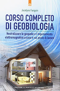 Corso completo di geobiologia. Neutralizzare le geopatie e l'inquinamento elettromagnetico a casa e sul posto di lavoro
