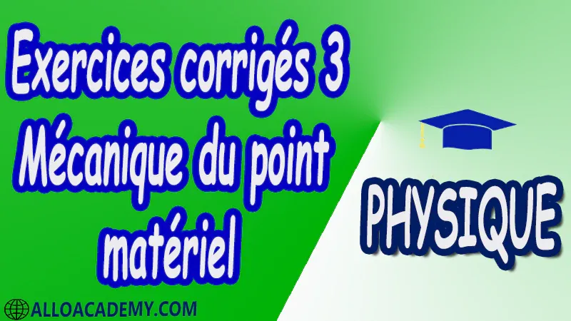 Exercices corrigés 3 Mécanique du point matériel pdf Physique Mécanique du point matériel Rappels mathématiques Systèmes de coordonnées Cinématique du point matériel sans et avec changement de référentiel Dynamique du point matériel Travail énergie théorème de l’énergie cinétique Les forces centrales Système de deux particules les chocs Les oscillateurs harmoniques Cours Résumé Exercices corrigés Examens corrigés Travaux dirigés td Devoirs corrigés Contrôle corrigé