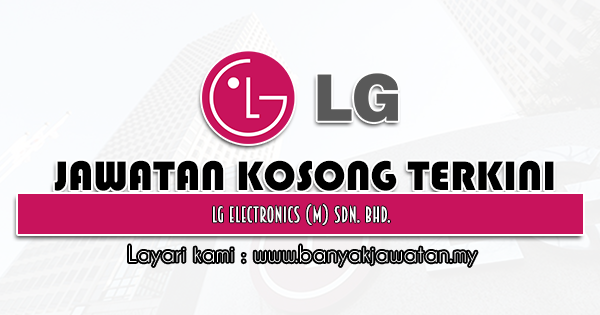 Jawatan Kosong 2021 di LG Electronics (M) Sdn. Bhd.