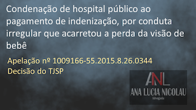 condenação de hospital público ao pagamento de indenização, por conduta irregular que acarretou a perda da visão de bebê