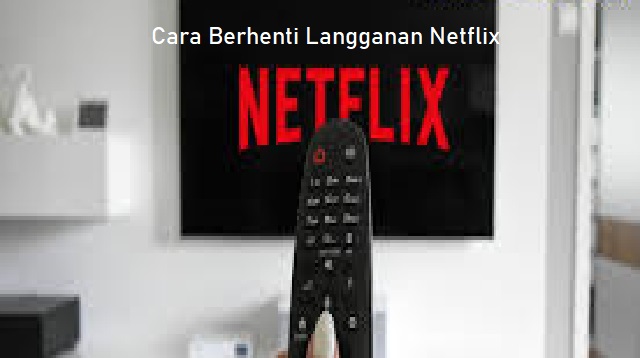 Cara Berhenti Langganan Netflix