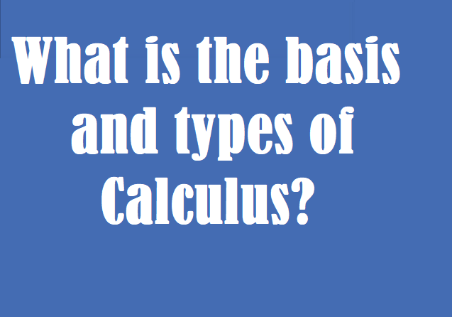 What is the basis and types of calculus?