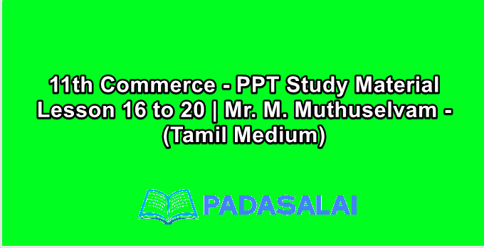 11th Commerce - PPT Study Material Lesson 16 to 20 | Mr. M. Muthuselvam - (Tamil Medium)