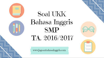 Soal UKK Bahasa Inggris SMP TA. 2016/2017 Terbaru