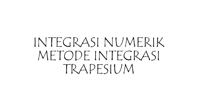 Integrasi Numerik Metode Integrasi Trapesium