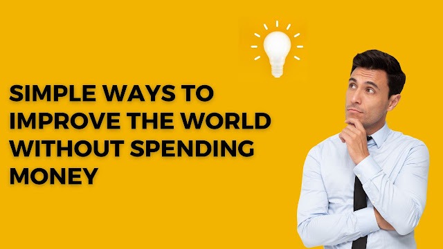 Simple Ways to Improve the World without Spending Money