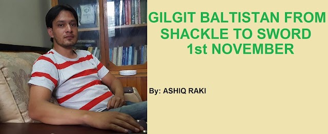 GILGIT BALTISTAN FROM SHACKLE TO SWORD 1st NOVEMBER  Written By : Ashiq RAki
