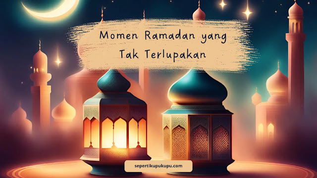 Momen Ramadan yang Tak Terlupakan