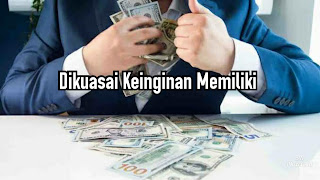 Dikuasai Keinginan Memiliki