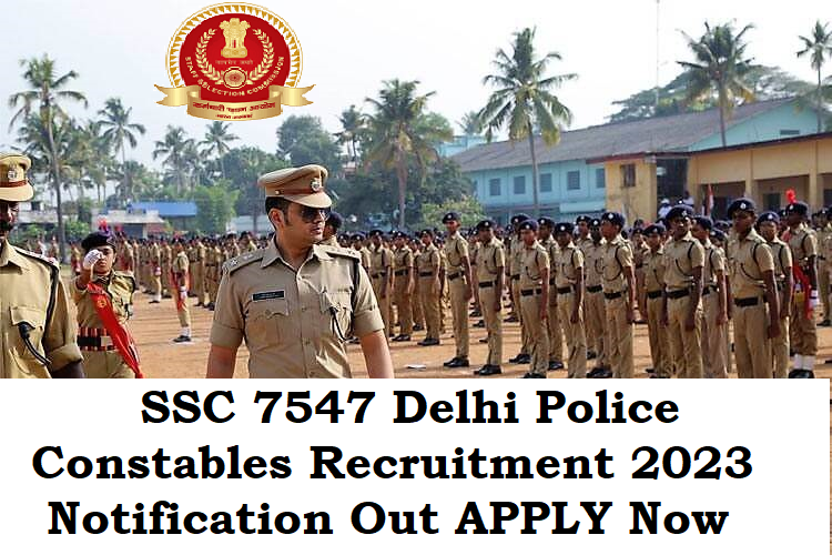 Delhi Police Constable Recruitment 2023 for 7547 Constable Vacancies by SSC  Eligibility, How to APPLY Details Here