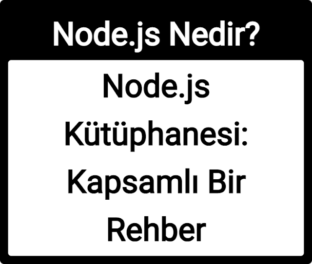Node.js Nedir? Node.js Kütüphanesi: Kapsamlı Bir Rehber