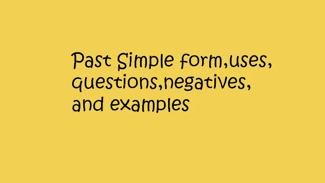 Past Simple form,uses,questions,negatives,and examples By Mr.Zaki Badr