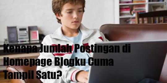 Cara Mengatasi Postingan Yang Hanya Tampil Satu atau Dua Artikel di Homepage