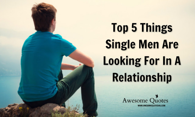 Awesome Quotes Top 5 Things Single Men Are Looking For In