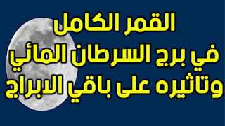 القمر الكامل في برج السرطان المائي  وتاثيره على باقي الابراج