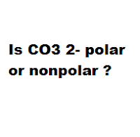 Is CO3 2- polar or nonpolar ?