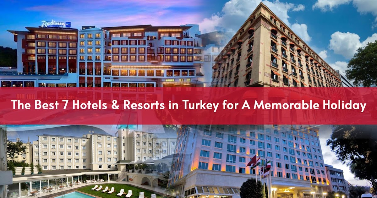 Top 7 Best Hotels & Resorts in Turkey for a historic Holiday