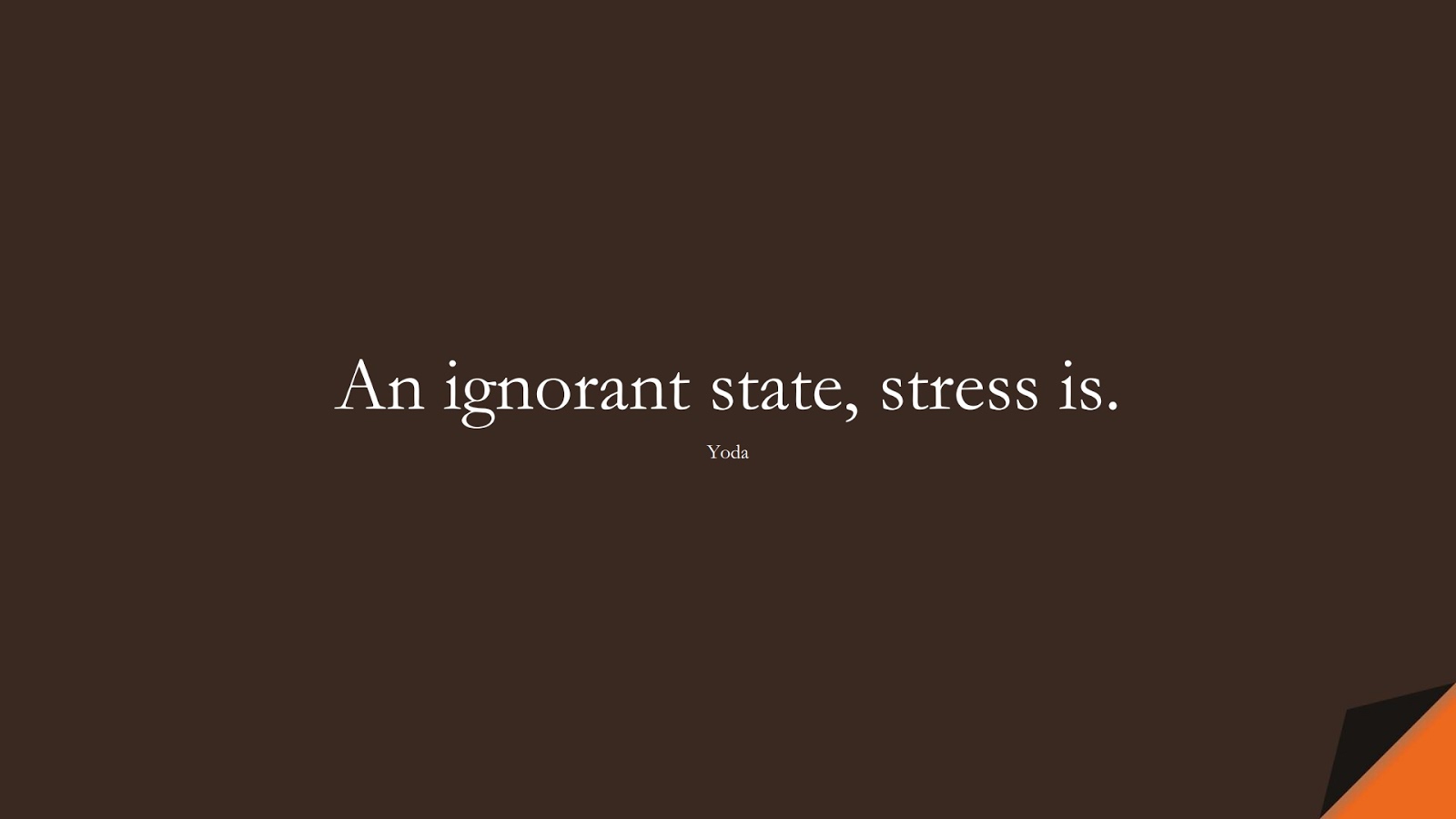 An ignorant state, stress is. (Yoda);  #StressQuotes