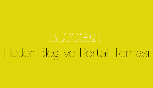 Blogger Hodor Blog ve Portal Teması