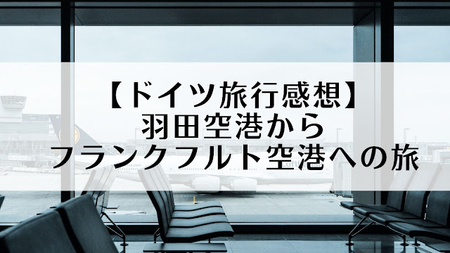 【ドイツ旅行感想】羽田空港からフランクフルト空港への旅