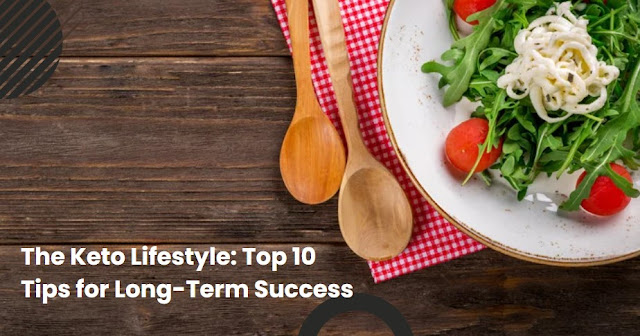 The Keto Lifestyle: Top 10 Tips for Long-Term Success