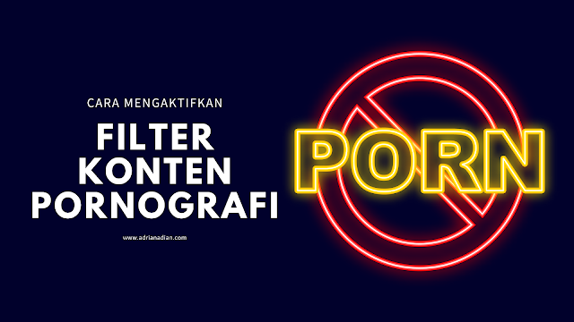 Cara Mengaktifkan Filter Konten Pornografi