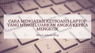 Cara Mengatasi Keyboard Laptop Yang Mengeluarkan Angka Ketika Mengetik